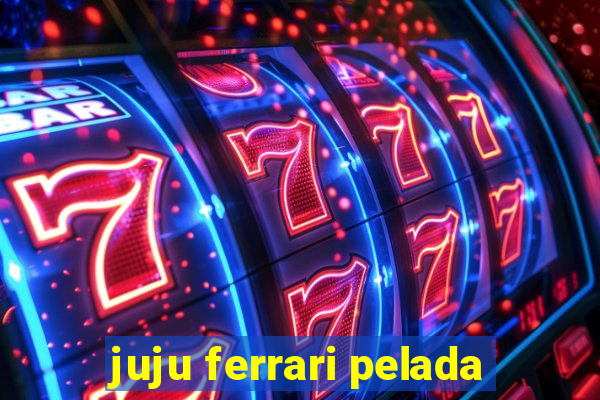 juju ferrari pelada